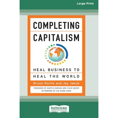 Completing Capitalism: Heal Business to Heal the World [16 Pt Large Print Edition]