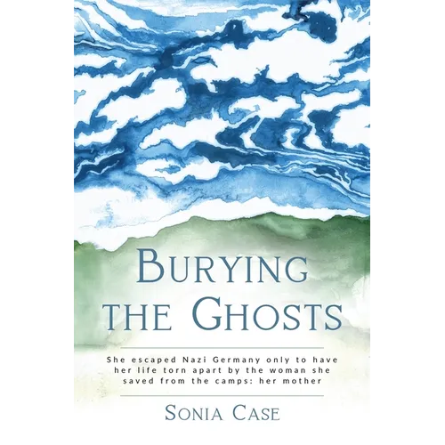 Burying the Ghosts: She escaped Nazi Germany only to have her life torn apart by the woman she saved from the camps: her mother