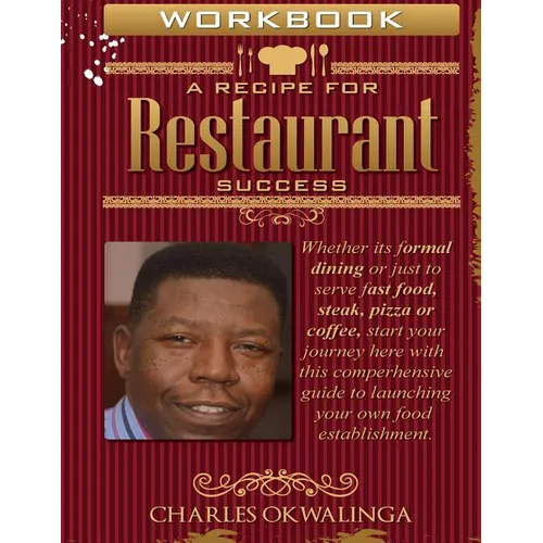 Work Book A Recipe for Restaurant Success: Whether its formal dining or just to serve fast food, steak, pizza or coffee, start your journey here with