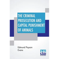 The Criminal Prosecution And Capital Punishment Of Animals