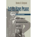 Let Us Have Peace: Ulysses S. Grant and the Politics of War and Reconstruction, 1861-1868