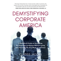 Demystifying Corporate America: A Real World Guide on Navigating the Corporate Landscape Without Losing Your Personal Life, Your Mind, or Your Soul