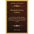 The Book Of Corn Cookery: One Hundred And Fifty Recipes Showing How To Use This Nutritious Cereal And Live Cheaply And Well (1917)