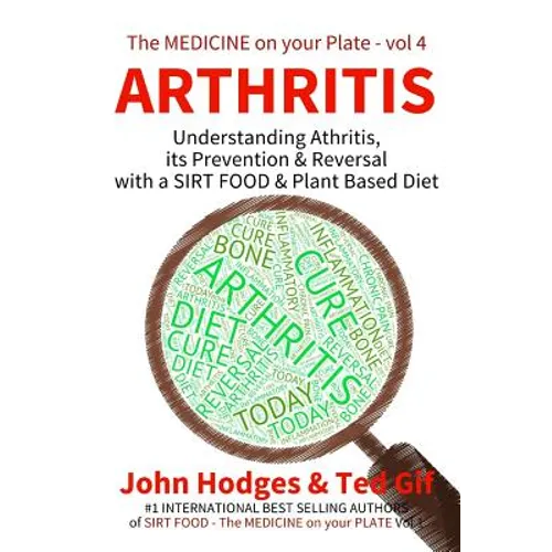 Arthritis: Understanding ARTHRITIS, Prevention & Reversal with a Plant Based Diet