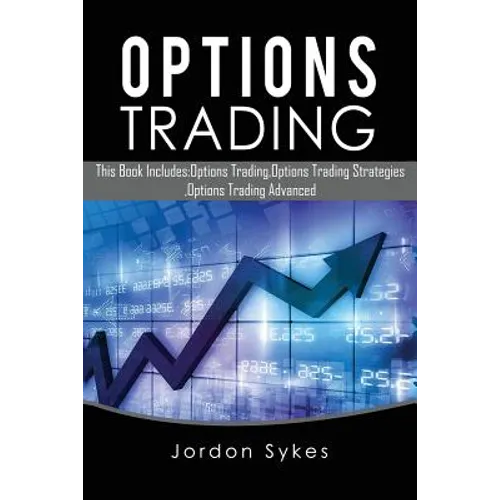 Options Trading: This Book Includes: Options Trading, Options Trading Strategies, Options Trading Advanced