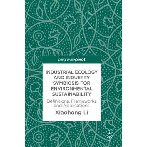 Industrial Ecology and Industry Symbiosis for Environmental Sustainability: Definitions, Frameworks and Applications