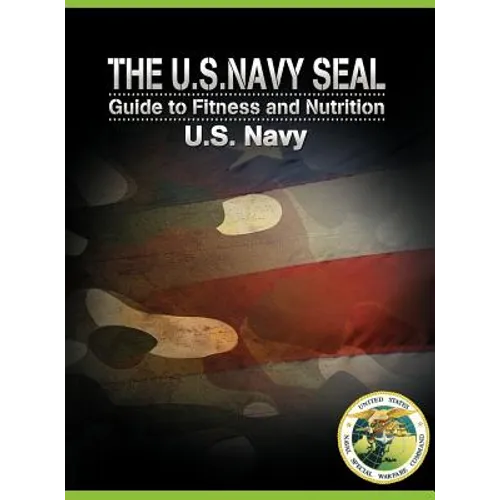 The U.S. Navy Seal Guide to Fitness and Nutrition