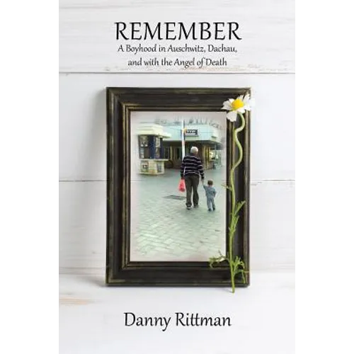 Remember: A Boyhood in Auschwitz, Dachau, and with the Angel of Death
