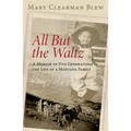 All But the Waltz: A Memoir of Five Generations in the Life of a Montana Family