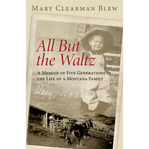 All But the Waltz: A Memoir of Five Generations in the Life of a Montana Family