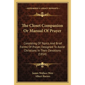 The Closet Companion Or Manual Of Prayer: Consisting Of Topics And Brief Forms Of Prayer, Designed To Assist Christians In Their Devotions (1854)