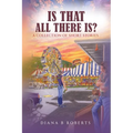 Is That All There Is?: A Collection of Short Stories