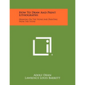 How To Draw And Print Lithographs: Drawing On The Stone And Printing From The Stone
