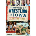 A History of Wrestling in Iowa: Growing Gold