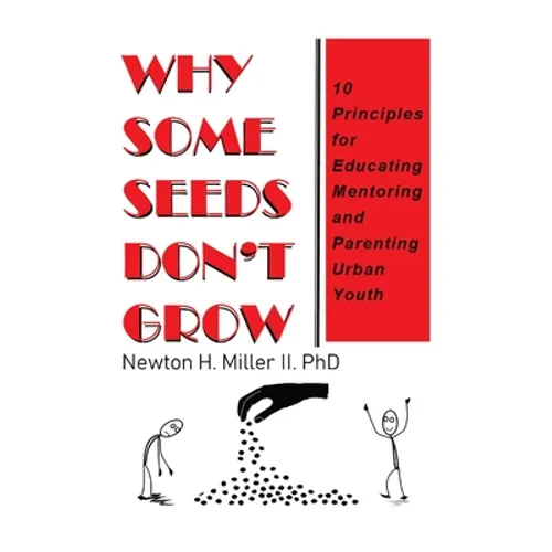 Why Some Seeds Don't Grow: 10 Principles for Educating Mentoring and Parenting Urban Youth