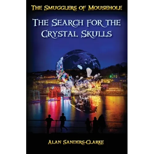 The Smugglers of Mousehole: Book 4: The Search for the Crystal Skulls