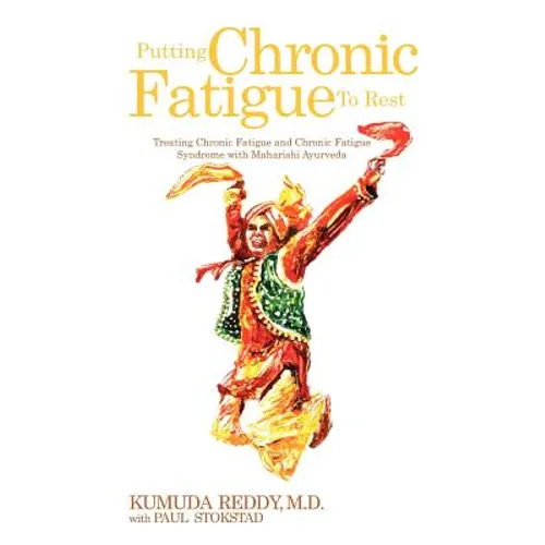 Putting Chronic Fatigue To Rest: Treating Chronic Fatigue and Chronic Fatigue Syndrome with Maharishi Ayurveda