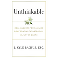 Unthinkable: Real Answers For Families Confronting Catastrophic Injury or Death