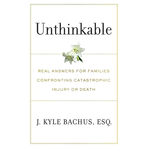 Unthinkable: Real Answers For Families Confronting Catastrophic Injury or Death