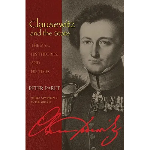 Clausewitz and the State: The Man, His Theories, and His Times