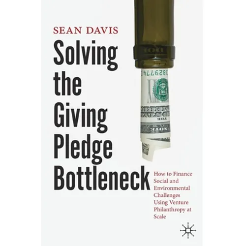 Solving the Giving Pledge Bottleneck: How to Finance Social and Environmental Challenges Using Venture Philanthropy at Scale