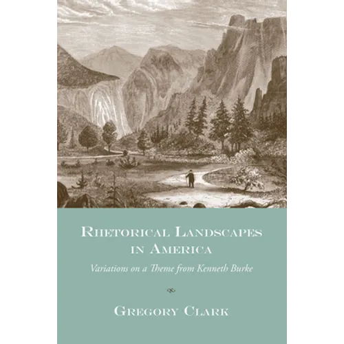 Rhetorical Landscapes in America: Variations on a Theme from Kenneth Burke