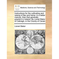 Instructions for the Cultivating and Raising of Flax and Hemp: In a Better Manner, Than That Generally Practis'd in Ireland. by Lionel Slator of Cabra