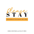 Please Stay: How Women in Tech Survive and Thrive