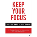 Keep Your Focus: 40 Thought-Pieces on Maintaining Your Top Performance