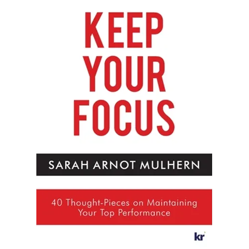Keep Your Focus: 40 Thought-Pieces on Maintaining Your Top Performance