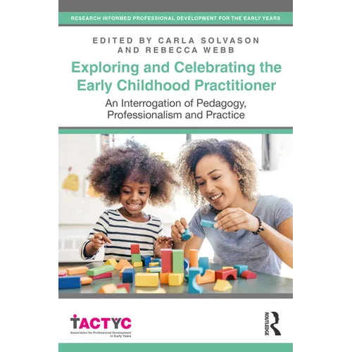 Exploring and Celebrating the Early Childhood Practitioner: An Interrogation of Pedagogy, Professionalism and Practice