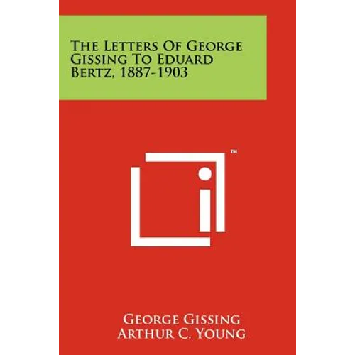 The Letters of George Gissing to Eduard Bertz, 1887-1903