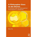 A Philosopher Goes to the Doctor: A Critical Look at Philosophical Assumptions in Medicine