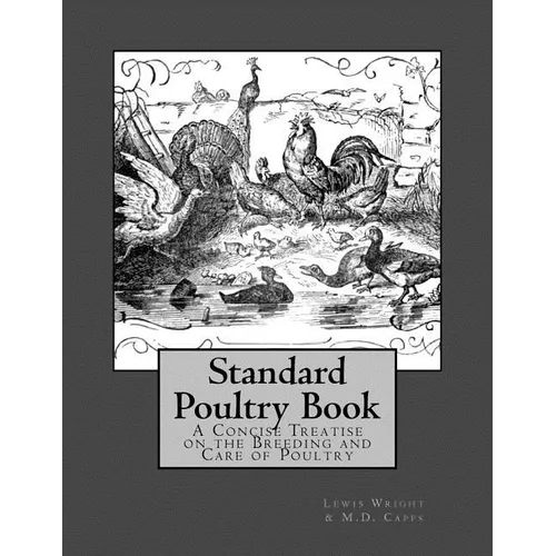 Standard Poultry Book: A Concise Treatise on the Breeding and Care of Poultry