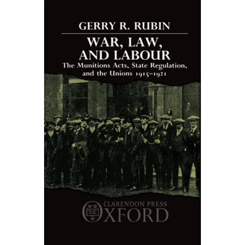 War, Law, and Labour: The Munitions Acts, State Regulation, and the Unions 1915-1921