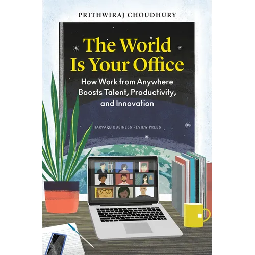 The World Is Your Office: How Work from Anywhere Boosts Talent, Productivity, and Innovation