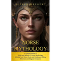 Norse Mythology: A Concise Guide to Gods and Beliefs of Norse Mythology (A Guide Into Norse Gods and Goddesses, Viking Warriors and Magical Creatures)