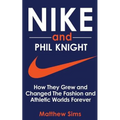 Nike and Phil Knight: How They Grew and Changed The Fashion and Athletic Worlds Forever