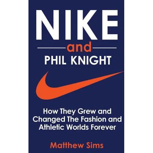 Nike and Phil Knight: How They Grew and Changed The Fashion and Athletic Worlds Forever