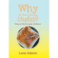Why Is Everything Undid?: Diary of the First Year of Divorce