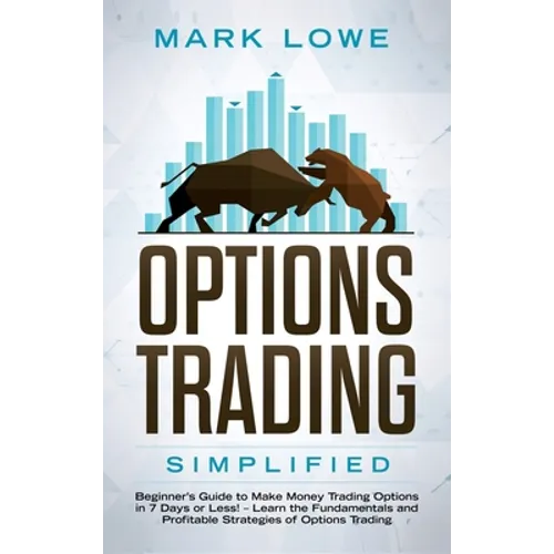 Options Trading: Simplified - Beginner's Guide to Make Money Trading Options in 7 Days or Less! - Learn the Fundamentals and Profitable Strategies of