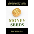 Money Seeds: Seven Simple Principles to Create Extraordinary Value