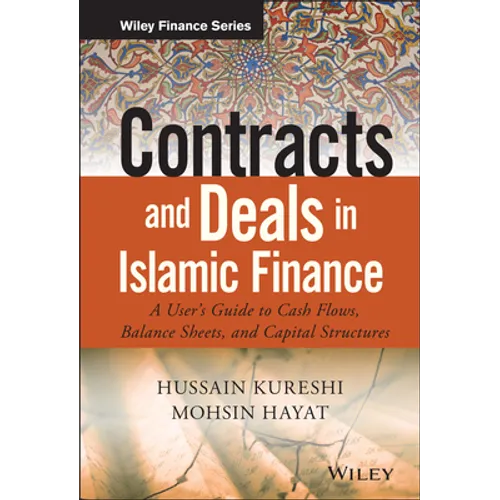 Contracts and Deals in Islamic Finance: A User�s Guide to Cash Flows, Balance Sheets, and Capital Structures