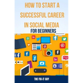 How to Start a Successful Career in Social Media for Beginners: A Step-by-Step Guide to Building a Thriving Social Media Presence and Landing Your Dre