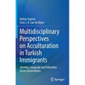 Multidisciplinary Perspectives on Acculturation in Turkish Immigrants: Identity, Language and Education Across Generations