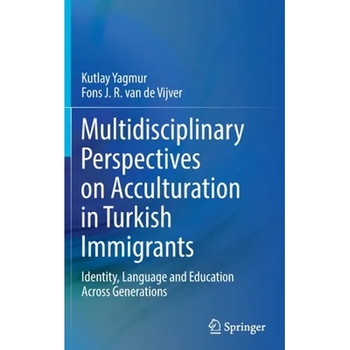 Multidisciplinary Perspectives on Acculturation in Turkish Immigrants: Identity, Language and Education Across Generations