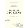 Becoming Dickens: The Invention of a Novelist