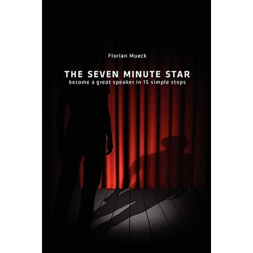The Seven Minute Star: Become a great speaker in 15 simple steps
