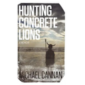 Hunting Concrete Lions: A Redemption Memoir