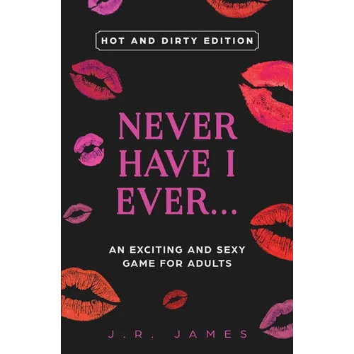 Never Have I Ever... An Exciting and Sexy Game for Adults: Hot and Dirty Edition